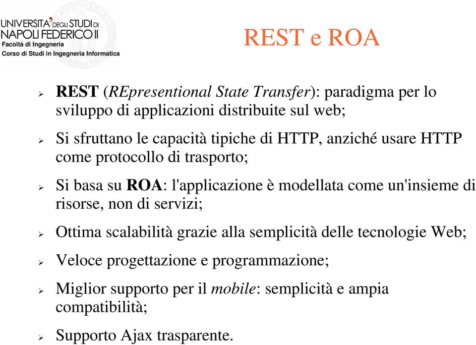 modellata come un'insieme di risorse, non di servizi; Ottima scalabilità grazie alla semplicità delle tecnologie Web;