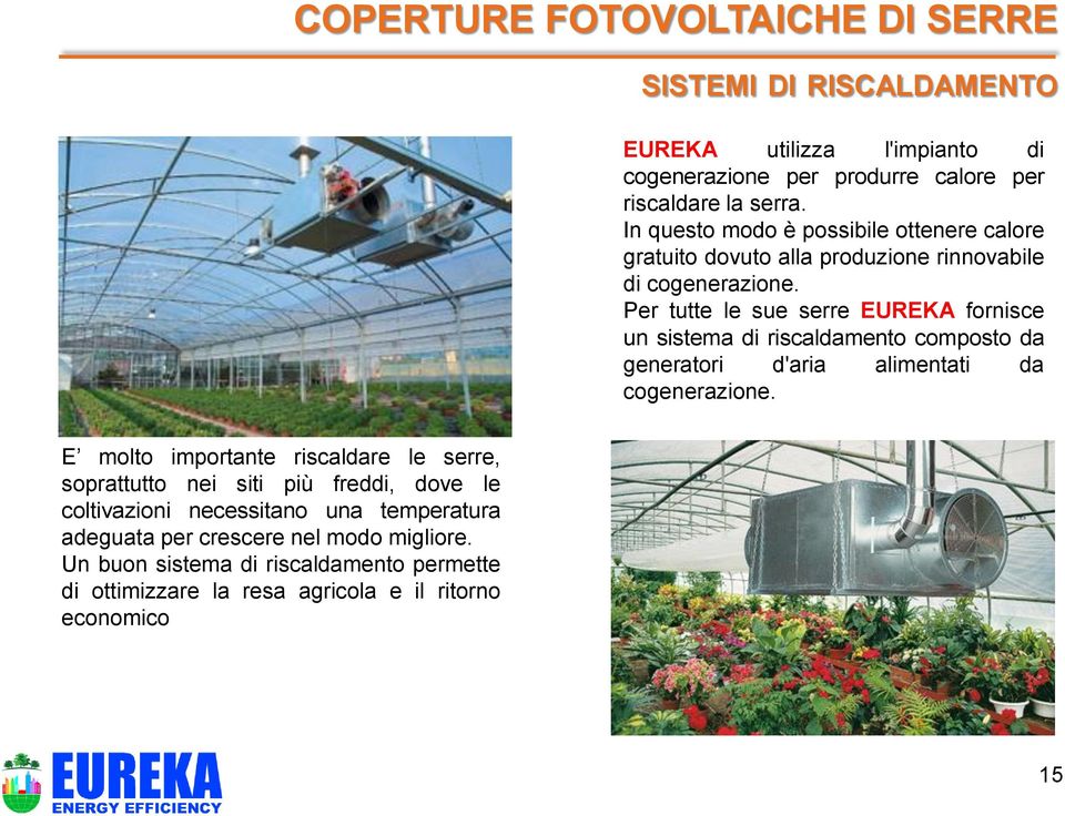 Per tutte le sue serre EUREKA fornisce un sistema di riscaldamento composto da generatori d'aria alimentati da cogenerazione.