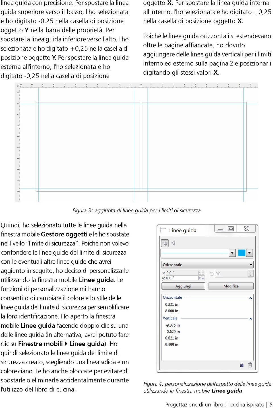 Per spostare la linea guida esterna all'interno, l'ho selezionata e ho digitato -0,25 nella casella di posizione oggetto X.