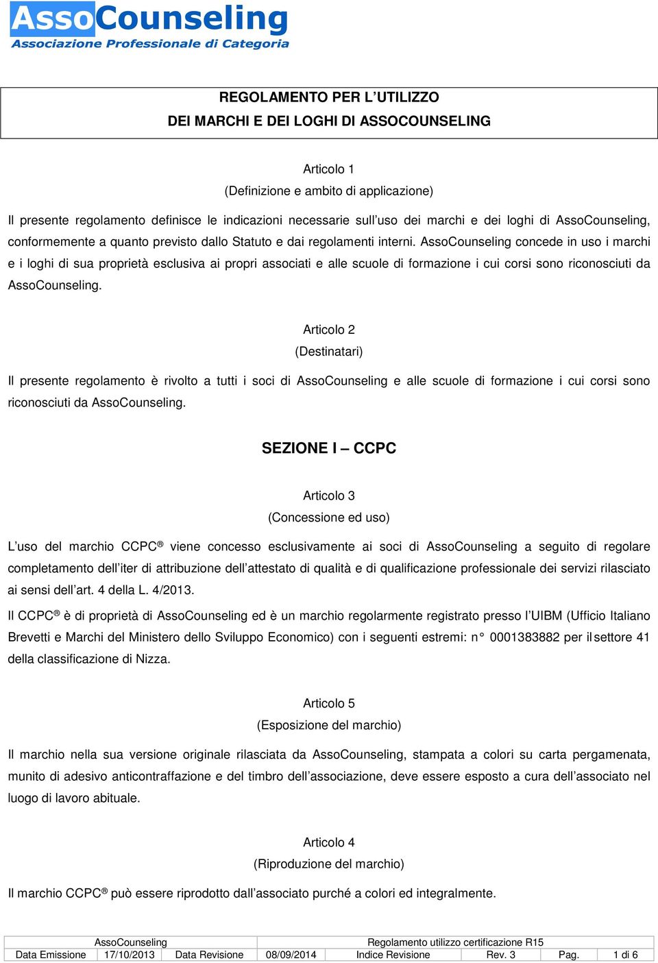 concede in uso i marchi e i loghi di sua proprietà esclusiva ai propri associati e alle scuole di formazione i cui corsi sono riconosciuti da.