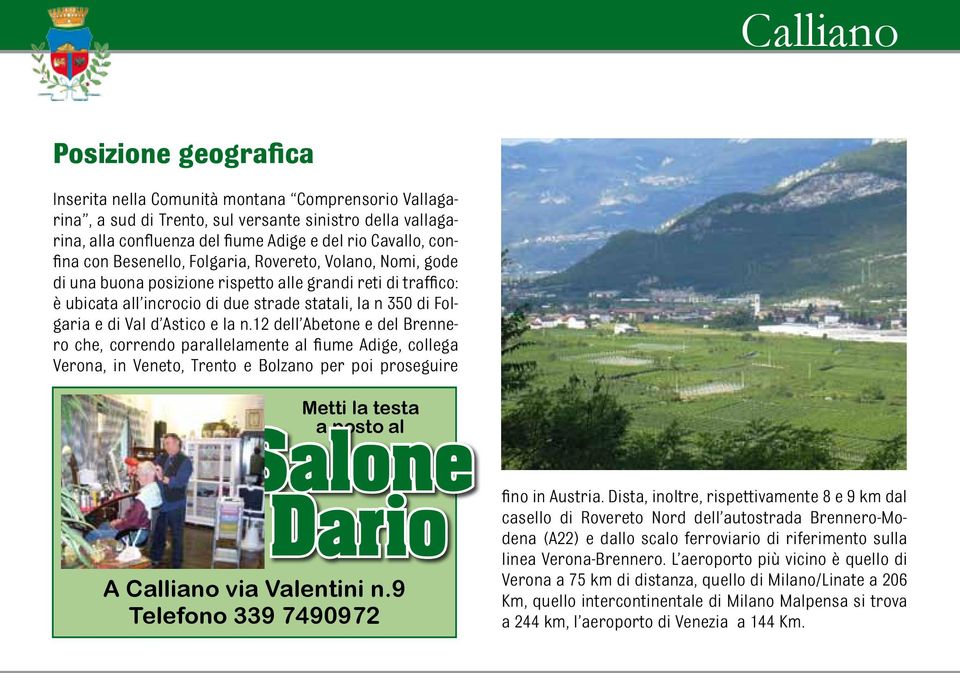 la n.12 dell Abetone e del Brennero che, correndo parallelamente al fiume Adige, collega Verona, in Veneto, Trento e Bolzano per poi proseguire Metti la testa a posto al Salone Dario A Calliano via