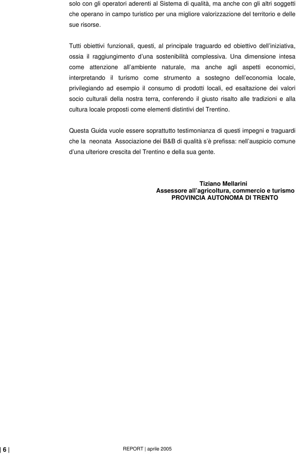 Una dimensione intesa come attenzione all ambiente naturale, ma anche agli aspetti economici, interpretando il turismo come strumento a sostegno dell economia locale, privilegiando ad esempio il