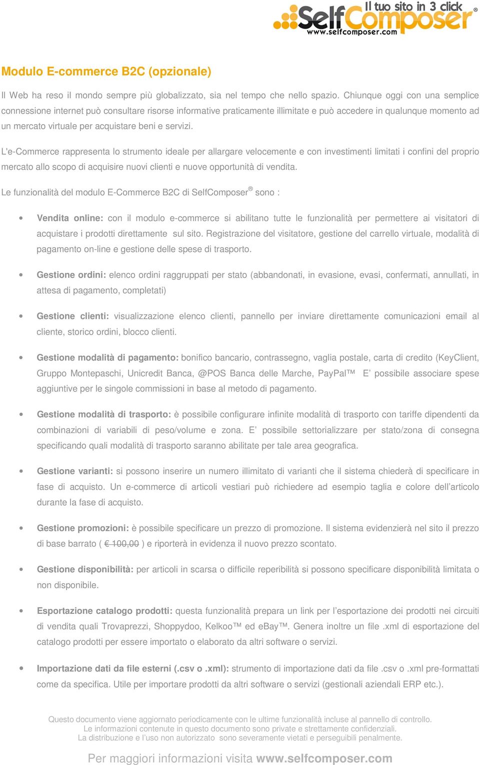 L'e-Commerce rappresenta lo strumento ideale per allargare velocemente e con investimenti limitati i confini del proprio mercato allo scopo di acquisire nuovi clienti e nuove opportunità di vendita.