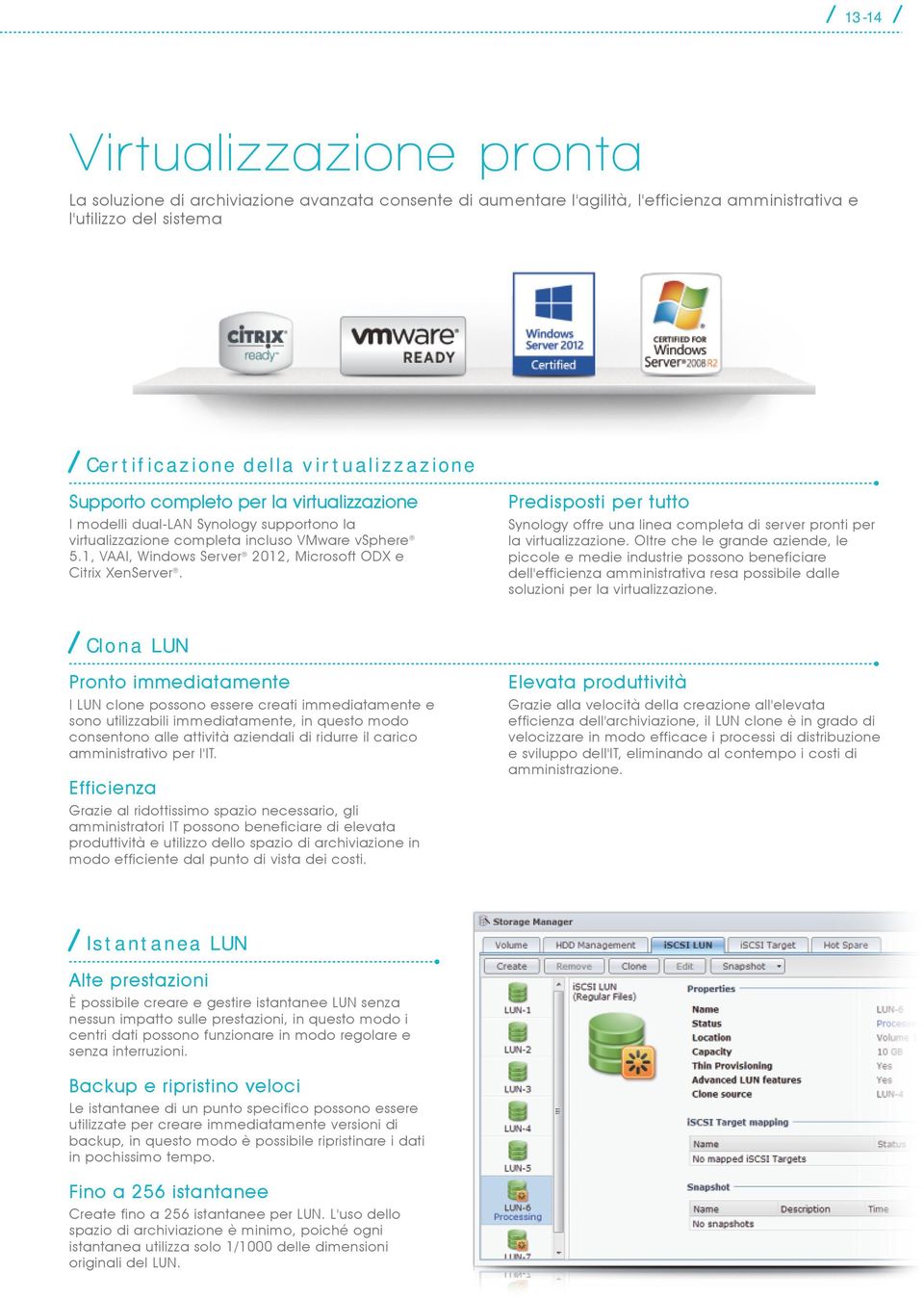 Predisposti per tutto Synology offre una linea completa di server pronti per la virtualizzazione.