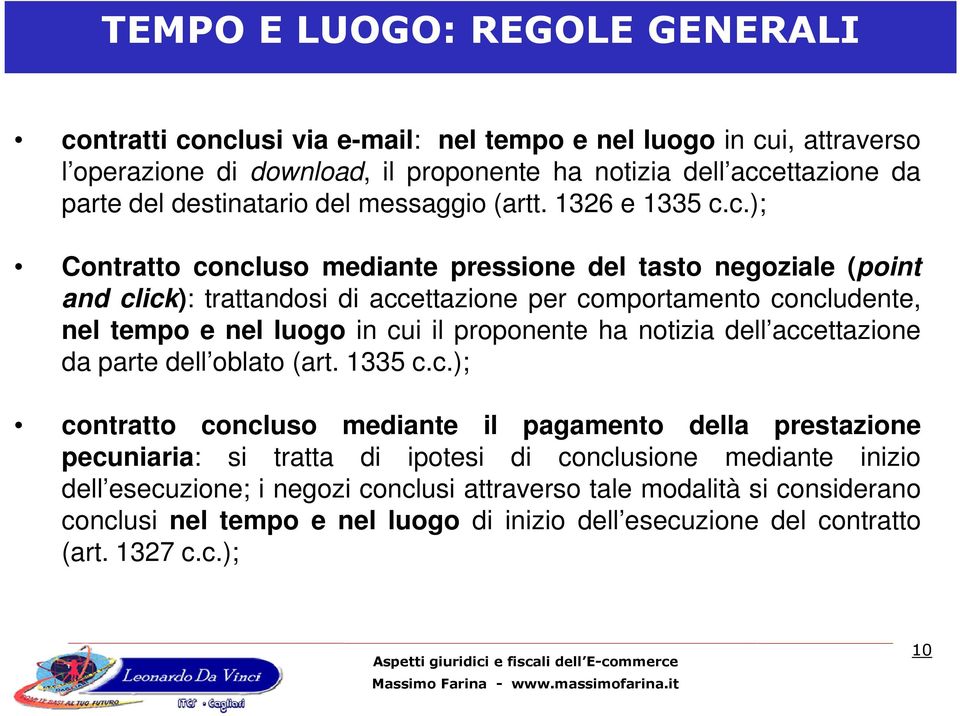 c.); Contratto concluso mediante pressione del tasto negoziale (point and click): trattandosi di accettazione per comportamento concludente, nel tempo e nel luogo in cui il proponente ha