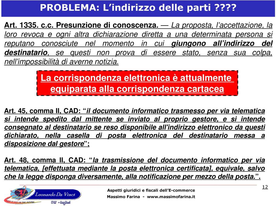 non prova di essere stato, senza sua colpa, nell impossibilità di averne notizia. La corrispondenza elettronica è attualmente equiparata alla corrispondenza cartacea Art.