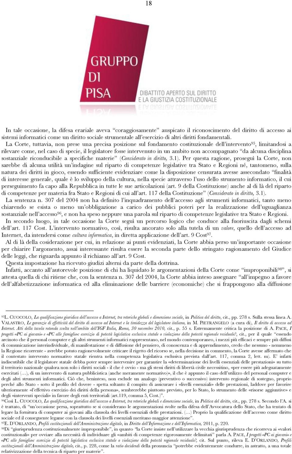 La Corte, tuttavia, non prese una precisa posizione sul fondamento costituzionale dell intervento 95, limitandosi a rilevare come, nel caso di specie, il legislatore fosse intervenuto in un ambito