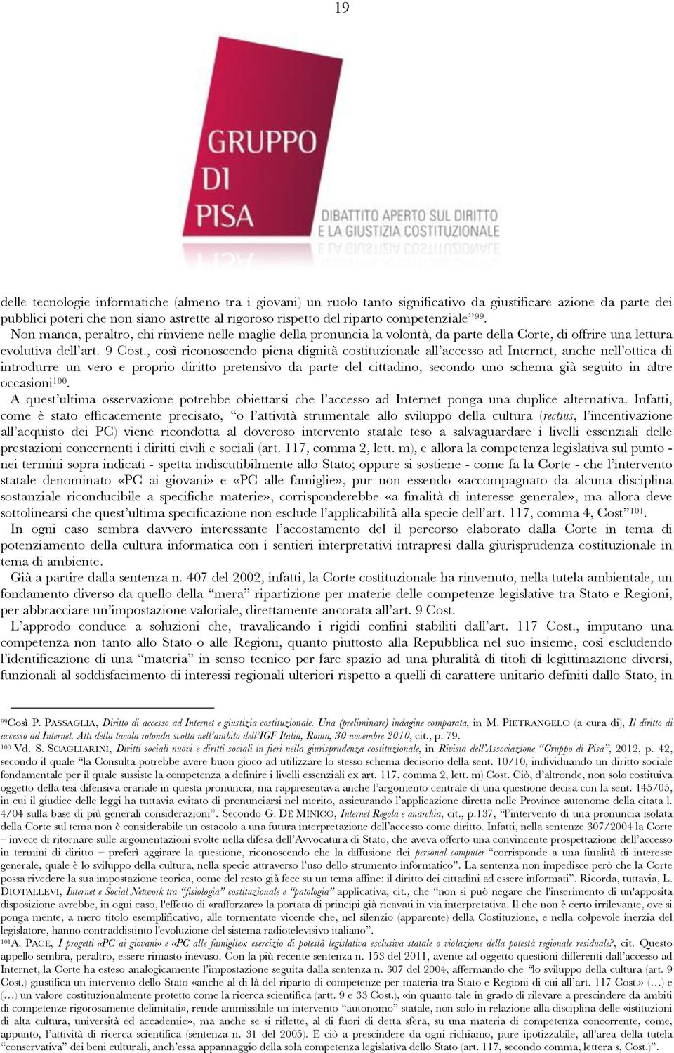 , così riconoscendo piena dignità costituzionale all accesso ad Internet, anche nell ottica di introdurre un vero e proprio diritto pretensivo da parte del cittadino, secondo uno schema già seguito