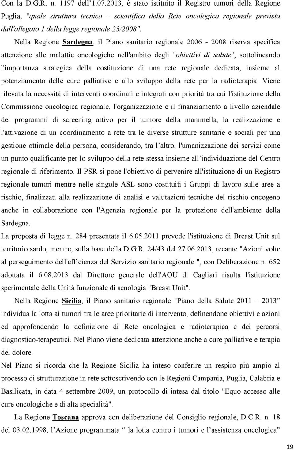 Nella Regione Sardegna, il Piano sanitario regionale 2006-2008 riserva specifica attenzione alle malattie oncologiche nell'ambito degli "obiettivi di salute", sottolineando l'importanza strategica