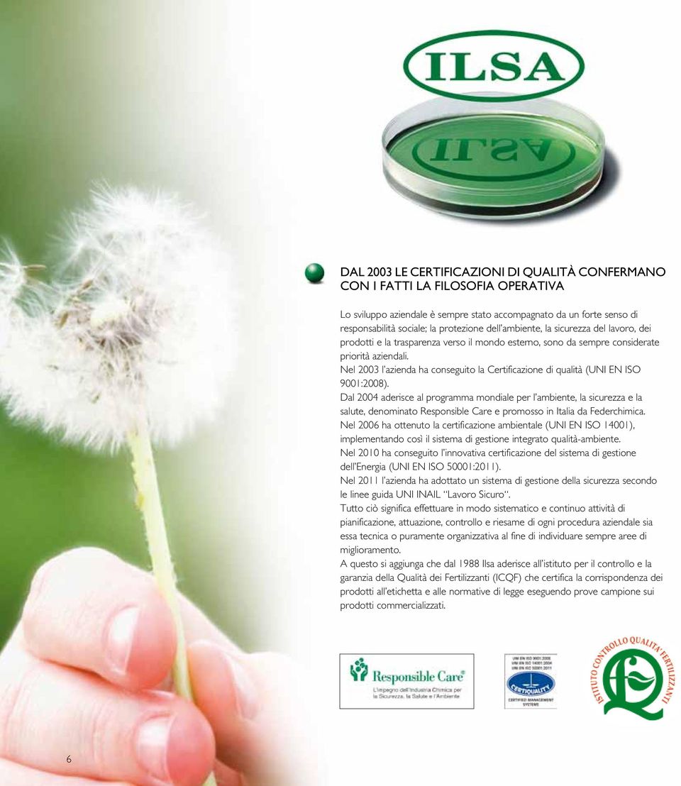 Nel 2003 l azienda ha conseguito la Certificazione di qualità (UNI EN ISO 9001:2008).