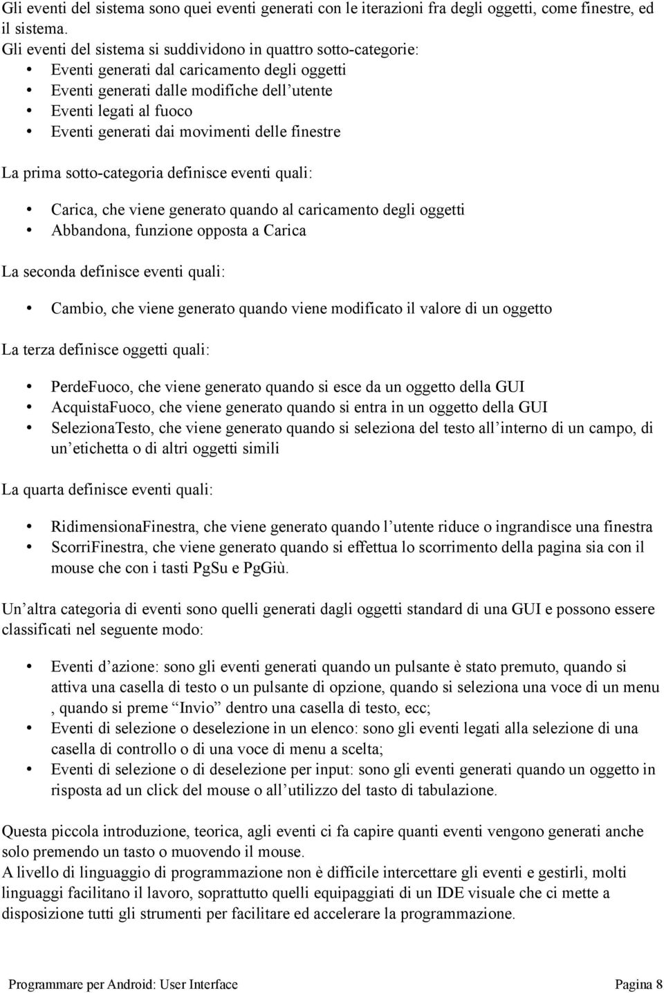 movimenti delle finestre La prima sotto-categoria definisce eventi quali: Carica, che viene generato quando al caricamento degli oggetti Abbandona, funzione opposta a Carica La seconda definisce