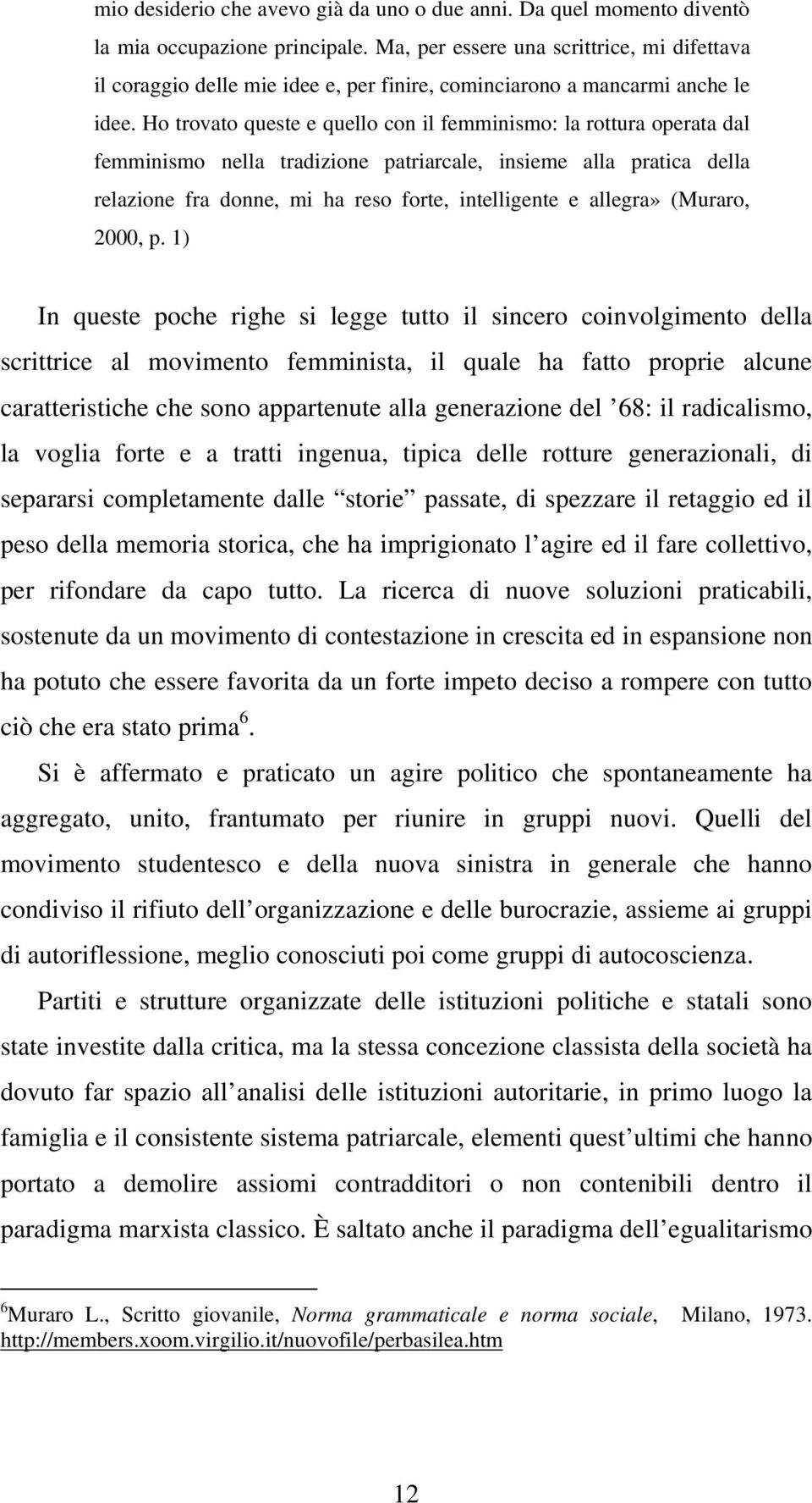 Ho trovato queste e quello con il femminismo: la rottura operata dal femminismo nella tradizione patriarcale, insieme alla pratica della relazione fra donne, mi ha reso forte, intelligente e allegra»