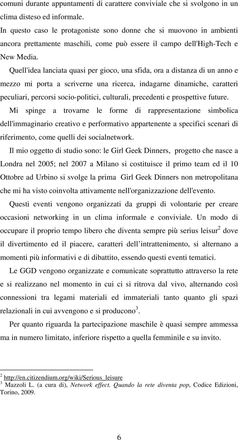 Quell'idea lanciata quasi per gioco, una sfida, ora a distanza di un anno e mezzo mi porta a scriverne una ricerca, indagarne dinamiche, caratteri peculiari, percorsi socio-politici, culturali,