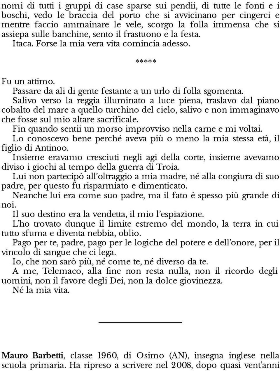 Salivo verso la reggia illuminato a luce piena, traslavo dal piano cobalto del mare a quello turchino del cielo, salivo e non immaginavo che fosse sul mio altare sacrificale.