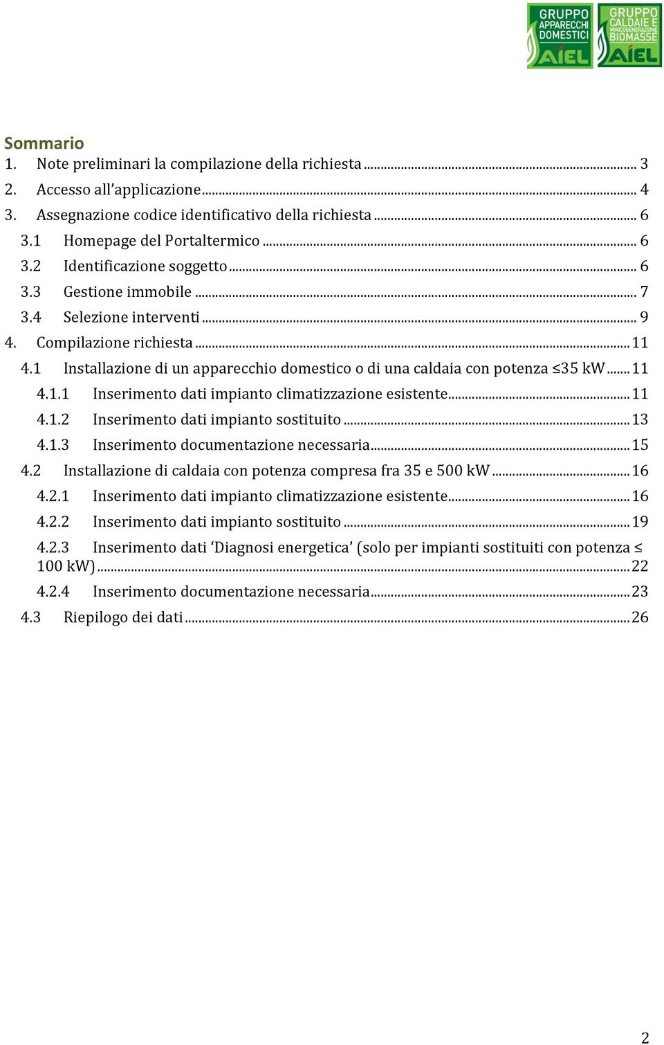 .. 11 4.1.2 Inserimento dati impianto sostituito... 13 4.1.3 Inserimento documentazione necessaria... 15 4.2 Installazione di caldaia con potenza compresa fra 35 e 500 kw... 16 4.2.1 Inserimento dati impianto climatizzazione esistente.