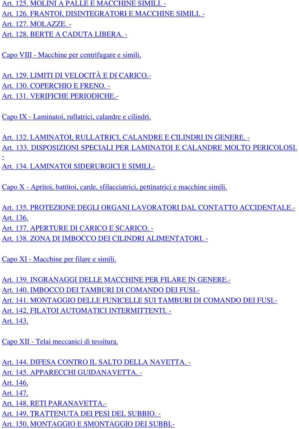 - Capo IX - Laminatoi, rullatrici, calandre e cilindri. Art. 132. LAMINATOI, RULLATRICI, CALANDRE E CILINDRI IN GENERE. - Art. 133. DISPOSIZIONI SPECIALI PER LAMINATOI E CALANDRE MOLTO PERICOLOSI.