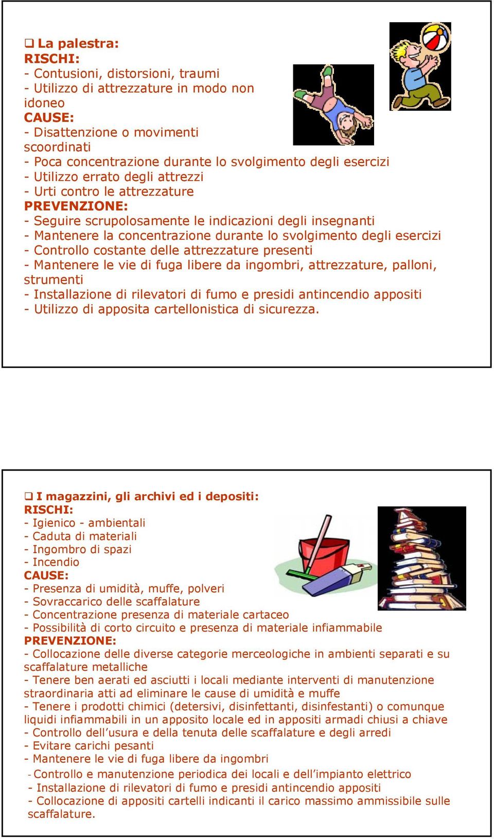 degli esercizi - Controllo costante delle attrezzature presenti - Mantenere le vie di fuga libere da ingombri, attrezzature, palloni, strumenti - Installazione di rilevatori di fumo e presidi