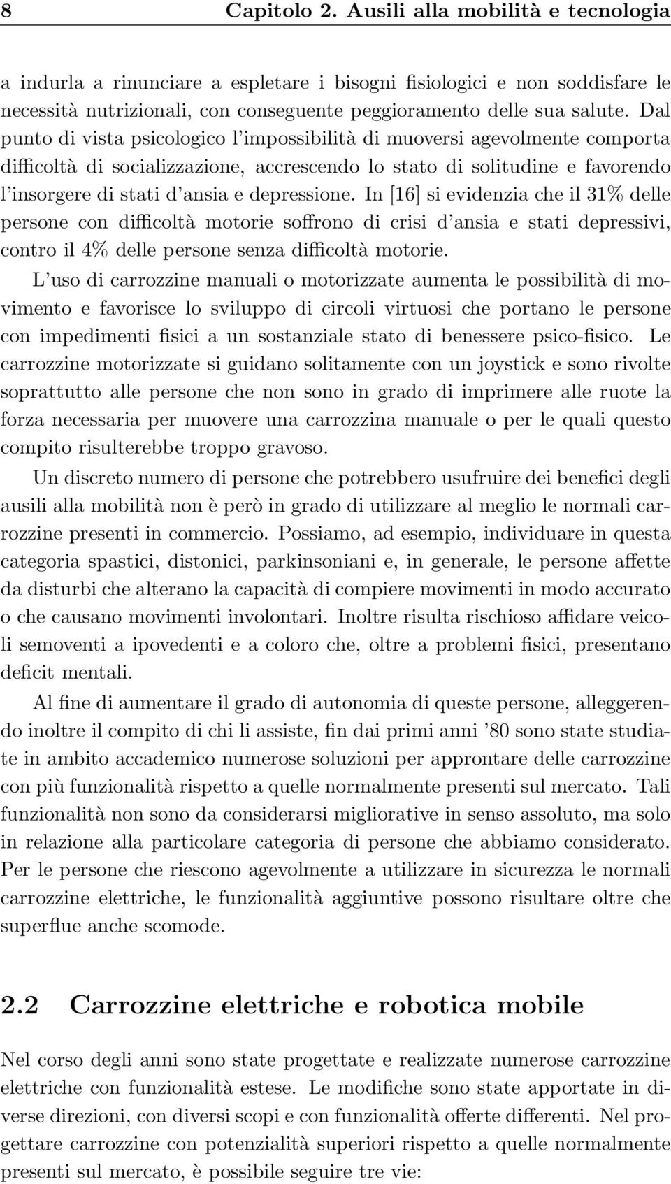 depressione. In [16] si evidenzia che il 31% delle persone con difficoltà motorie soffrono di crisi d ansia e stati depressivi, contro il 4% delle persone senza difficoltà motorie.