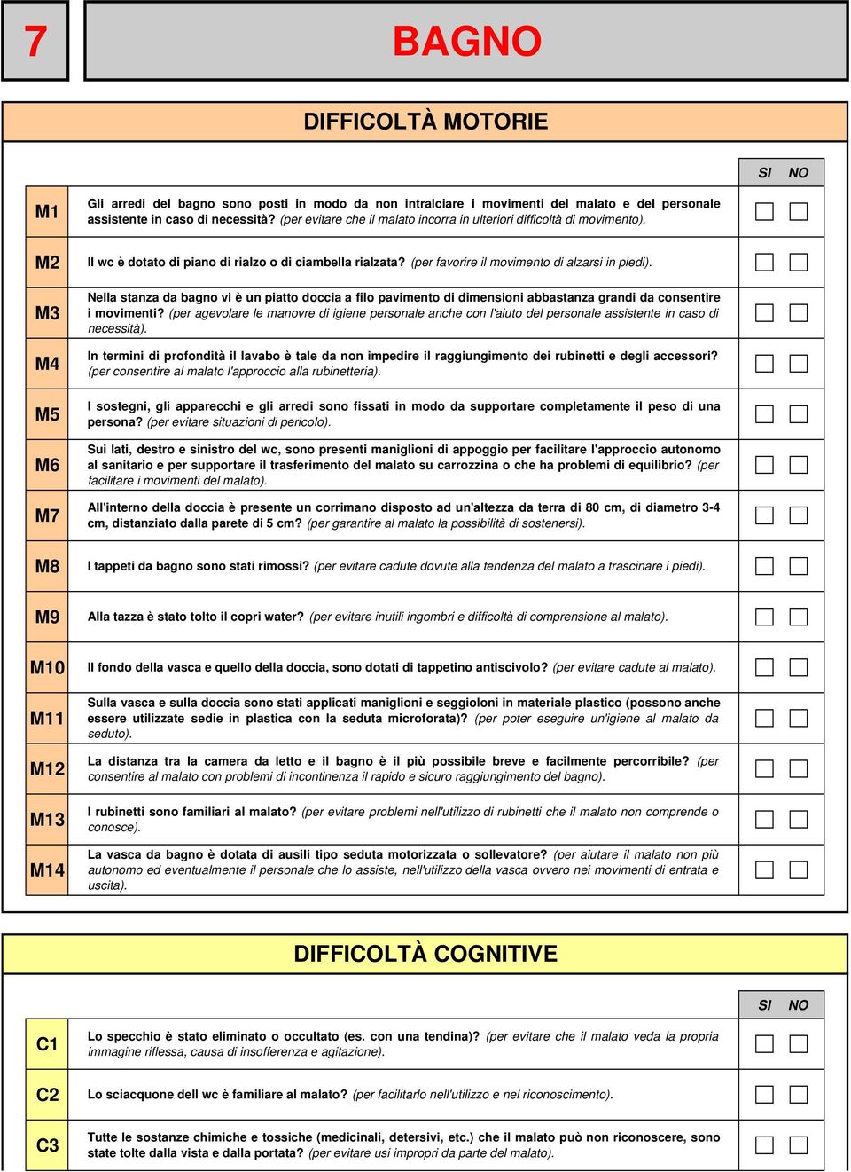 Nella stanza da bagno vi è un piatto doccia a filo pavimento di dimensioni abbastanza grandi da consentire i movimenti?