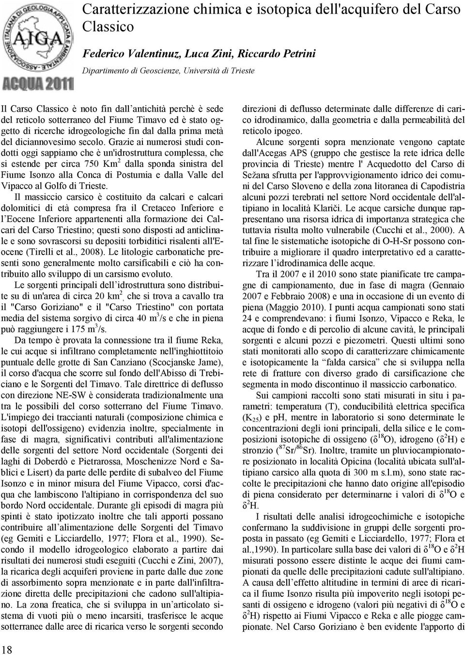 Grazie ai numerosi studi condotti oggi sappiamo che è un'idrostruttura complessa, che si estende per circa 750 Km 2 dalla sponda sinistra del Fiume Isonzo alla Conca di Postumia e dalla Valle del