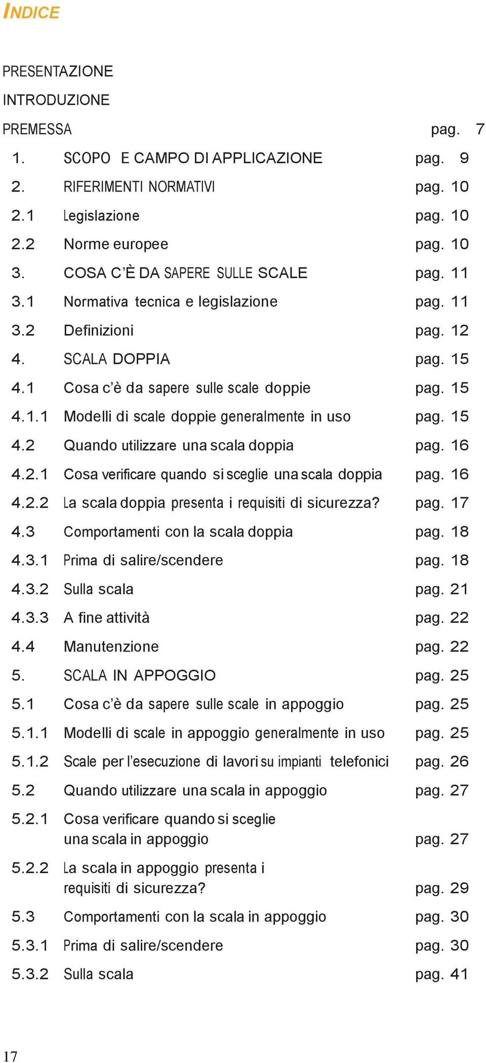 15 4.2 Quando utilizzare una scala doppia pag. 16 4.2.1 Cosa verificare quando si sceglie una scala doppia pag. 16 4.2.2 La scala doppia presenta i requisiti di sicurezza? pag. 17 4.