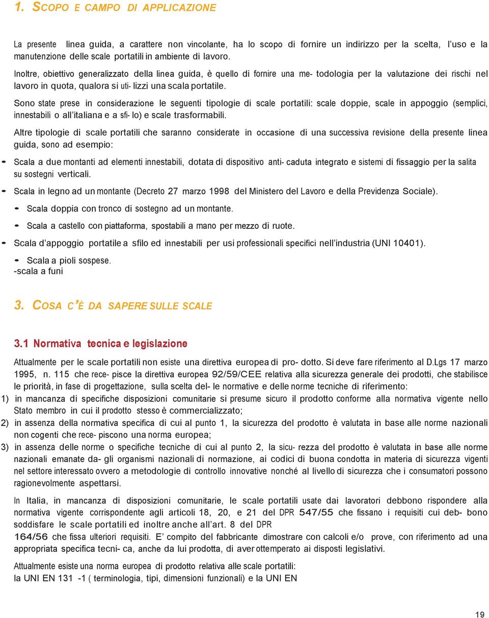 Sono state prese in considerazione le seguenti tipologie di scale portatili: scale doppie, scale in appoggio (semplici, innestabili o all italiana e a sfi- lo) e scale trasformabili.