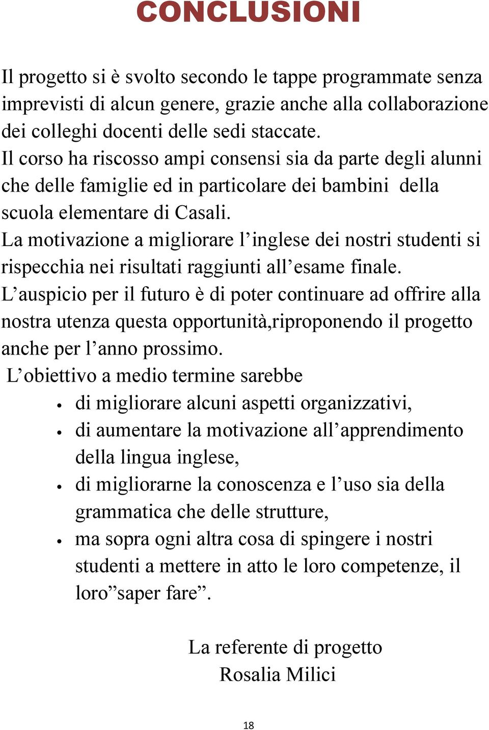 La motivazione a migliorare l inglese dei nostri studenti si rispecchia nei risultati raggiunti all esame finale.