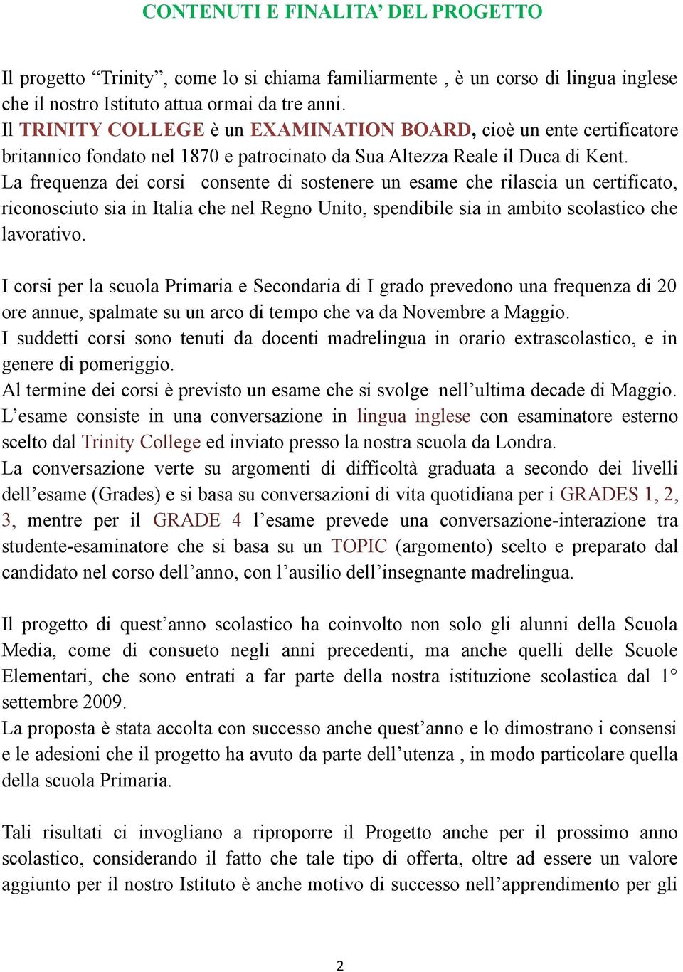 La frequenza dei corsi consente di sostenere un esame che rilascia un certificato, riconosciuto sia in Italia che nel Regno Unito, spendibile sia in ambito scolastico che lavorativo.