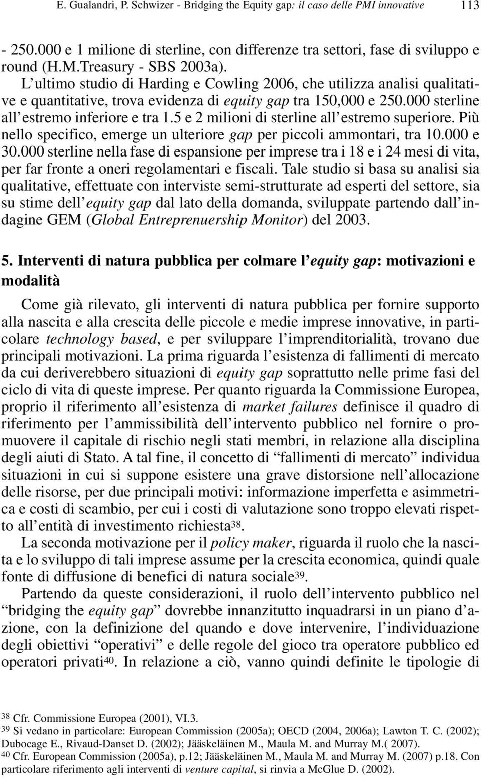 5 e 2 milioni di sterline all estremo superiore. Più nello specifico, emerge un ulteriore gap per piccoli ammontari, tra 10.000 e 30.