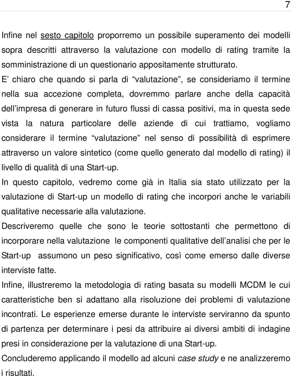 E chiaro che quando si parla di valutazione, se consideriamo il termine nella sua accezione completa, dovremmo parlare anche della capacità dell impresa di generare in futuro flussi di cassa