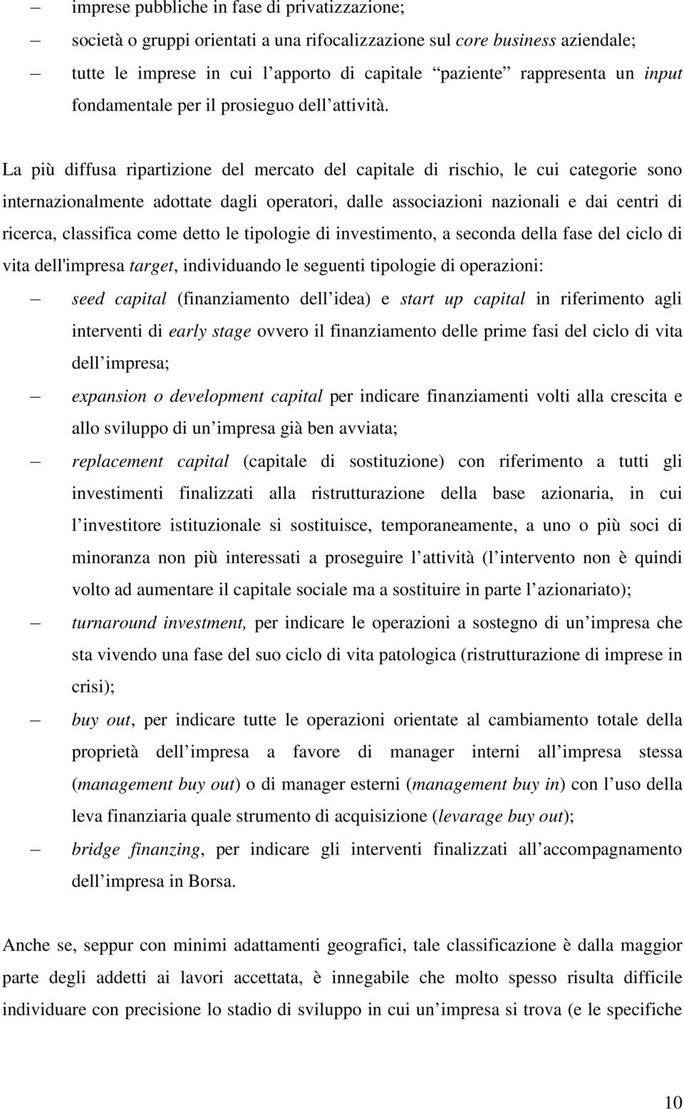 La più diffusa ripartizione del mercato del capitale di rischio, le cui categorie sono internazionalmente adottate dagli operatori, dalle associazioni nazionali e dai centri di ricerca, classifica