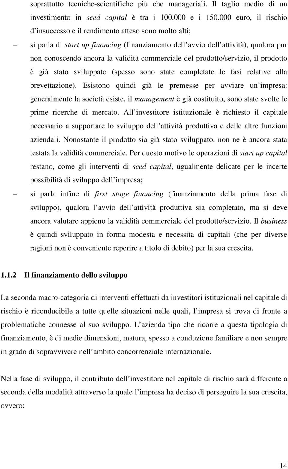 commerciale del prodotto/servizio, il prodotto è già stato sviluppato (spesso sono state completate le fasi relative alla brevettazione).