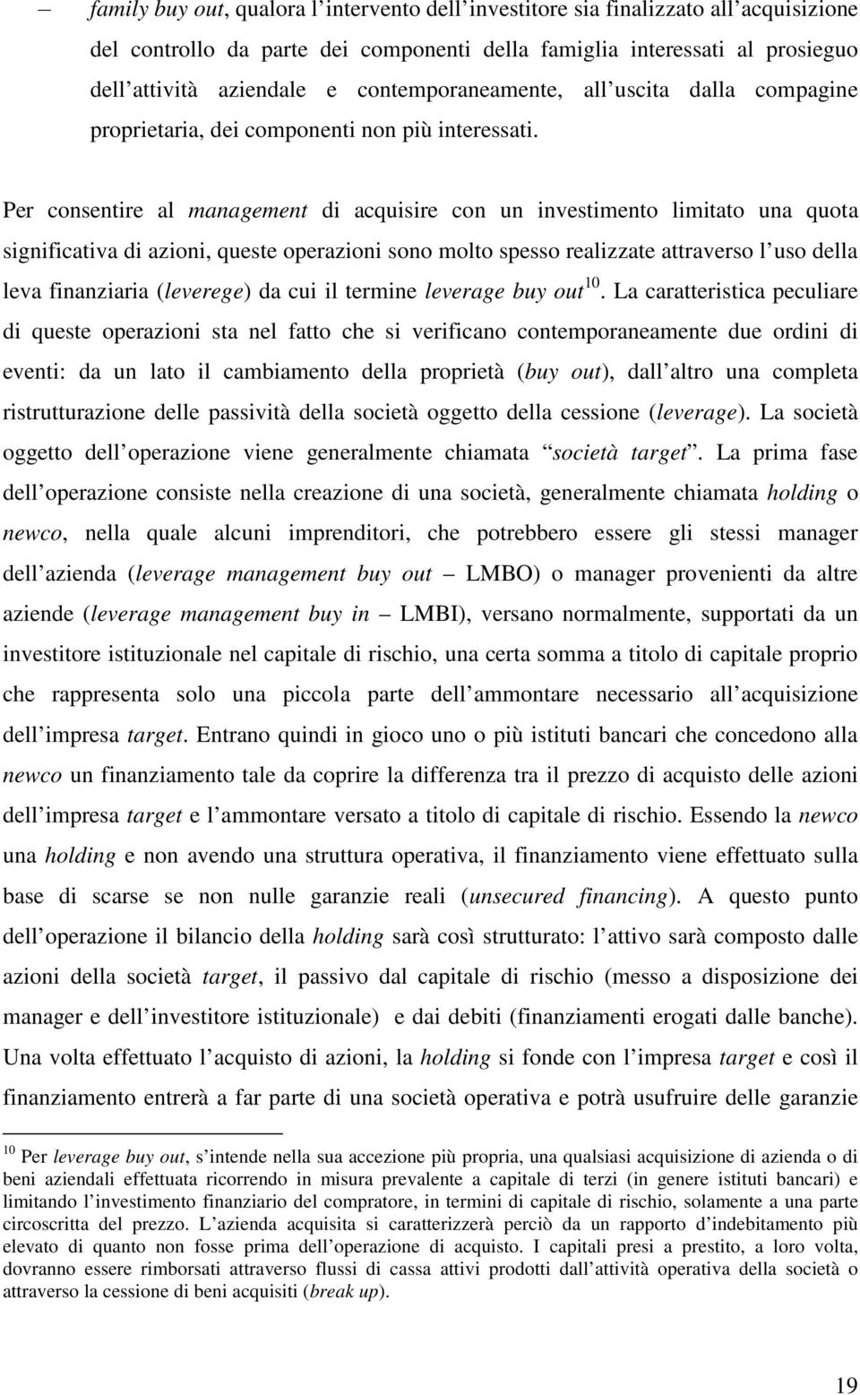 Per consentire al management di acquisire con un investimento limitato una quota significativa di azioni, queste operazioni sono molto spesso realizzate attraverso l uso della leva finanziaria