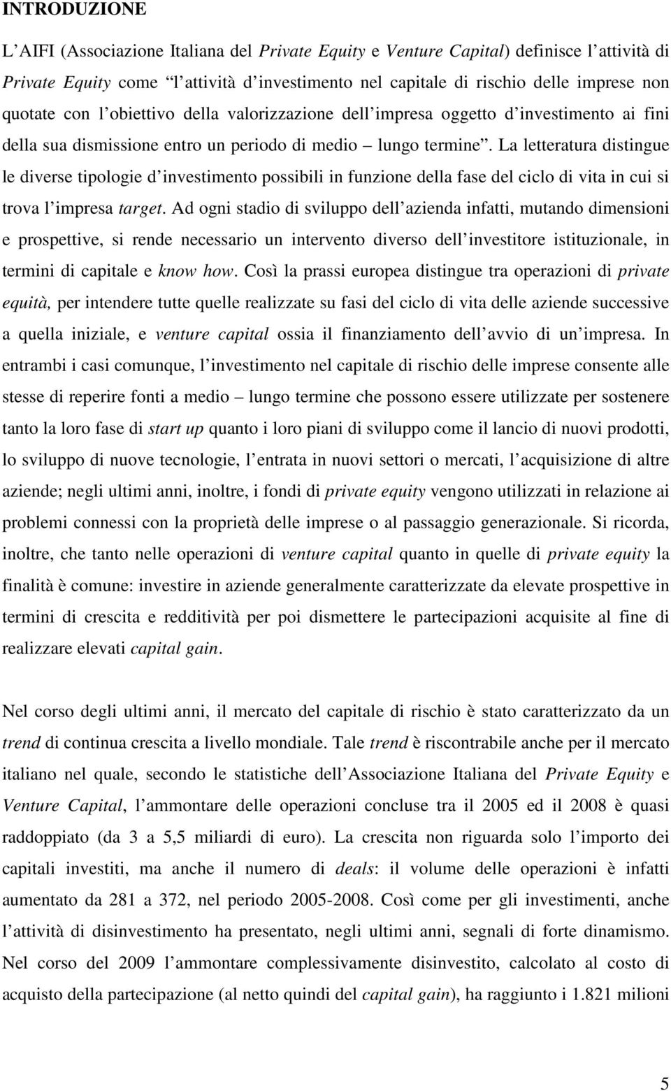 La letteratura distingue le diverse tipologie d investimento possibili in funzione della fase del ciclo di vita in cui si trova l impresa target.