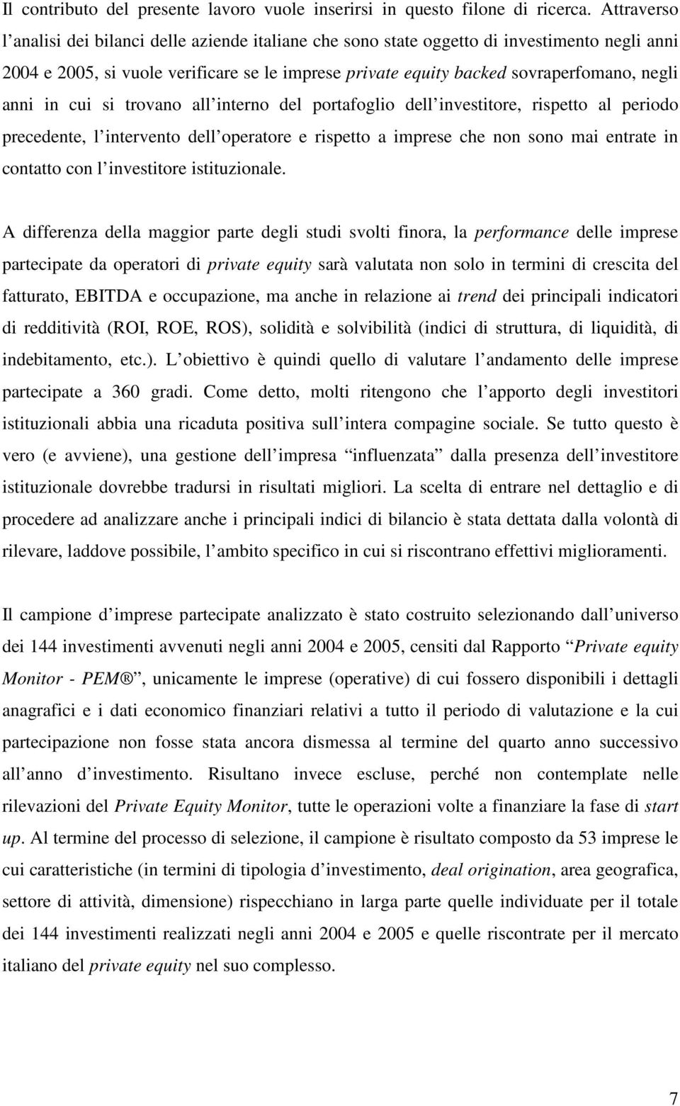 anni in cui si trovano all interno del portafoglio dell investitore, rispetto al periodo precedente, l intervento dell operatore e rispetto a imprese che non sono mai entrate in contatto con l