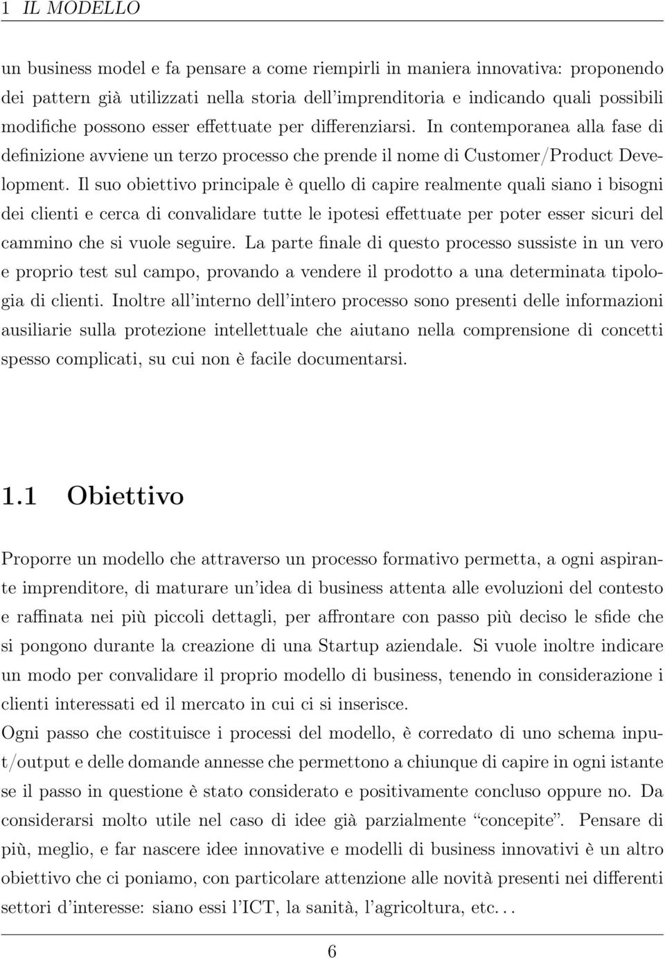 Il suo obiettivo principale è quello di capire realmente quali siano i bisogni dei clienti e cerca di convalidare tutte le ipotesi effettuate per poter esser sicuri del cammino che si vuole seguire.