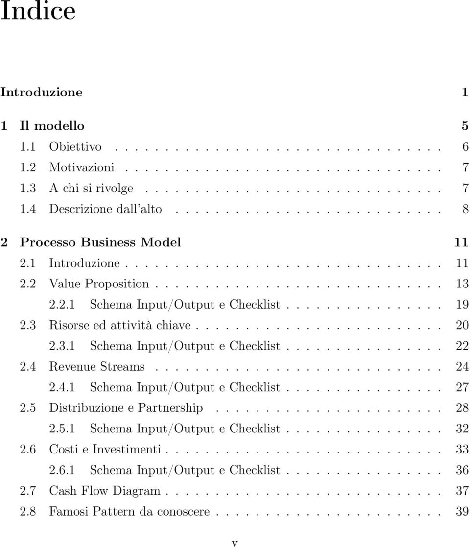 ............... 19 2.3 Risorse ed attività chiave......................... 20 2.3.1 Schema Input/Output e Checklist................ 22 2.4 Revenue Streams............................. 24 2.4.1 Schema Input/Output e Checklist................ 27 2.