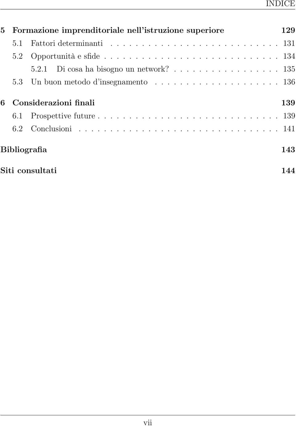 3 Un buon metodo d insegnamento.................... 136 6 Considerazioni finali 139 6.1 Prospettive future............................. 139 6.2 Conclusioni.