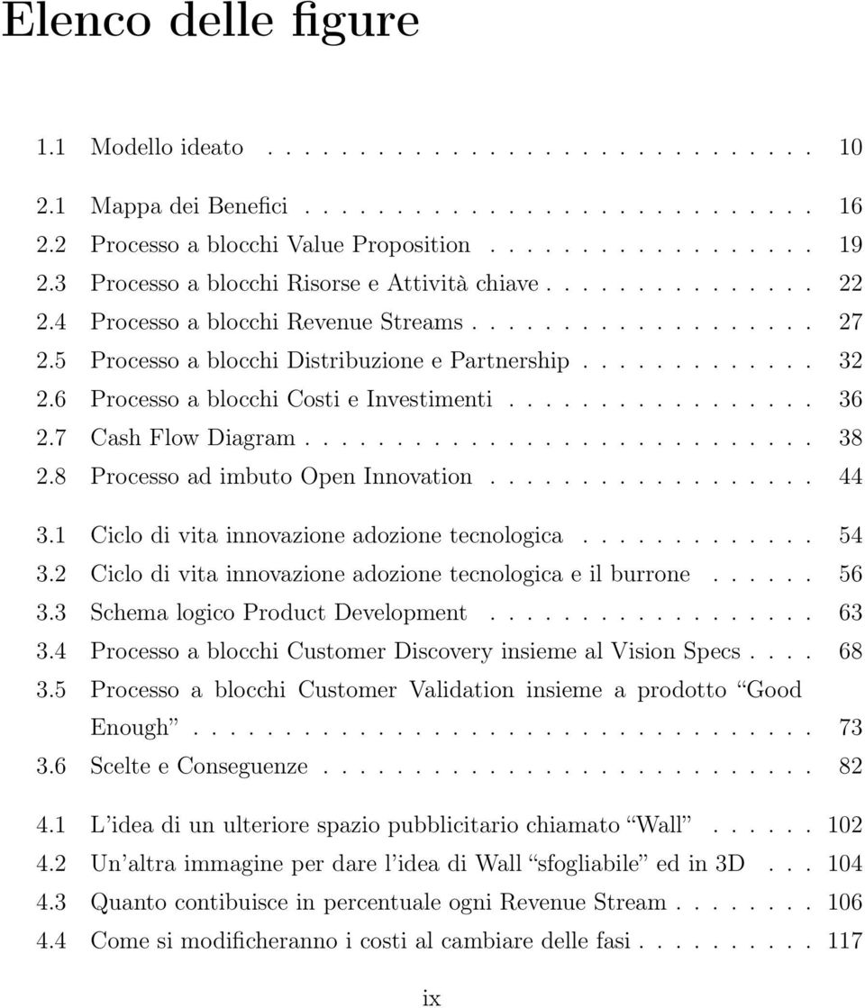 6 Processo a blocchi Costi e Investimenti................. 36 2.7 Cash Flow Diagram............................ 38 2.8 Processo ad imbuto Open Innovation.................. 44 3.