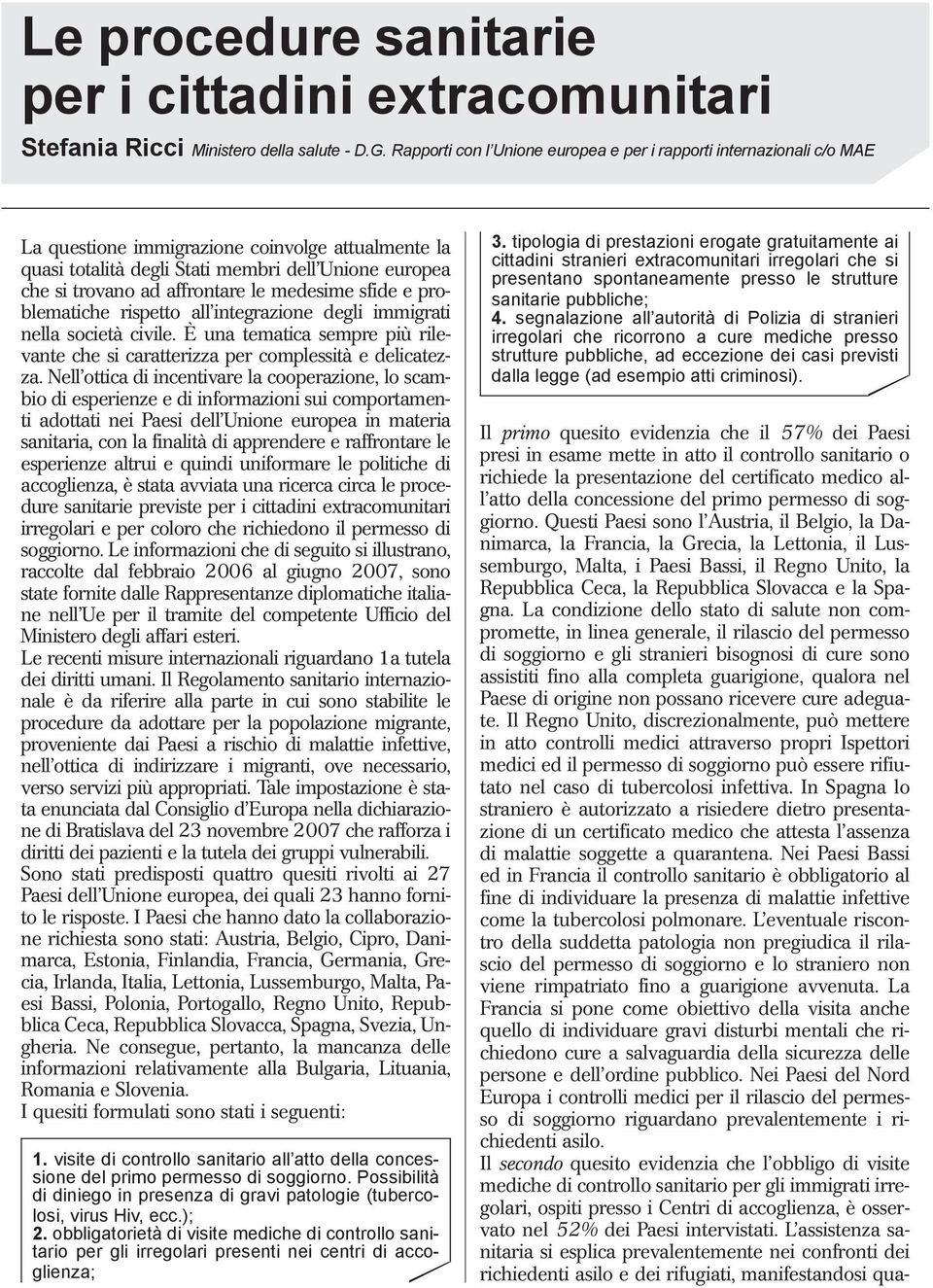 affrontare le medesime sfide e problematiche rispetto all integrazione degli immigrati nella società civile. È una tematica sempre più rilevante che si caratterizza per complessità e delicatezza.