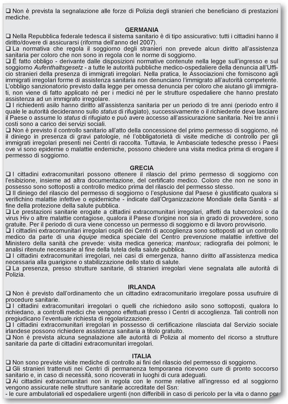 q La normativa che regola il soggiorno degli stranieri non prevede alcun diritto all assistenza sanitaria per coloro che non sono in regola con le norme di soggiorno.