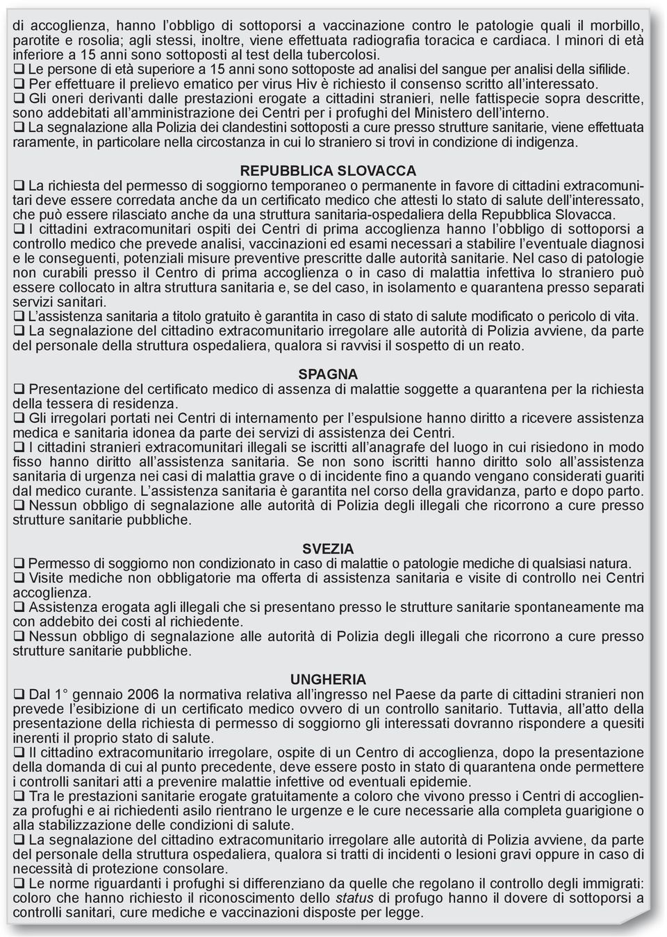 q Per effettuare il prelievo ematico per virus Hiv è richiesto il consenso scritto all interessato.