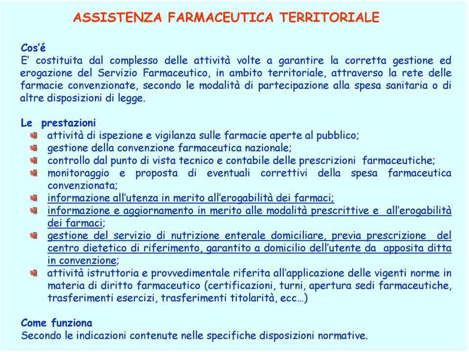 Le prestazioni attività di ispezione e vigilanza sulle farmacie aperte al pubblico; gestione della convenzione farmaceutica nazionale; controllo dal punto di vista tecnico e contabile delle