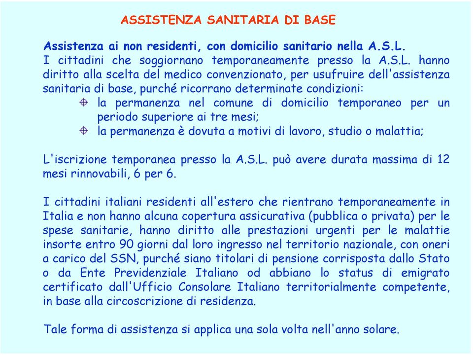 hanno diritto alla scelta del medico convenzionato, per usufruire dell'assistenza sanitaria di base, purché ricorrano determinate condizioni: la permanenza nel comune di domicilio temporaneo per un