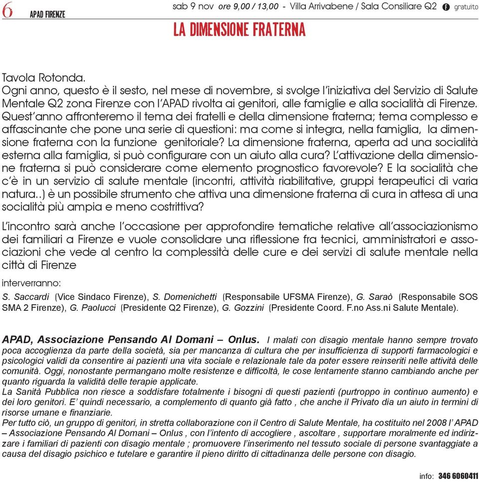 Quest anno affronteremo il tema dei fratelli e della dimensione fraterna; tema complesso e affascinante che pone una serie di questioni: ma come si integra, nella famiglia, la dimensione fraterna con