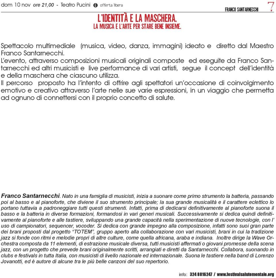 L evento, attraverso composizioni musicali originali composte ed eseguite da Franco Santarnecchi ed altri musicisti e live performance di vari artisti, segue il concept dell identità e della maschera