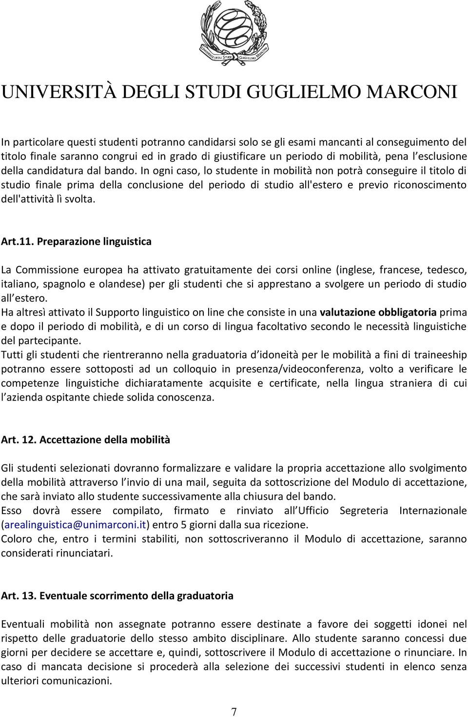 In ogni caso, lo studente in mobilità non potrà conseguire il titolo di studio finale prima della conclusione del periodo di studio all'estero e previo riconoscimento dell'attività lì svolta. Art.11.