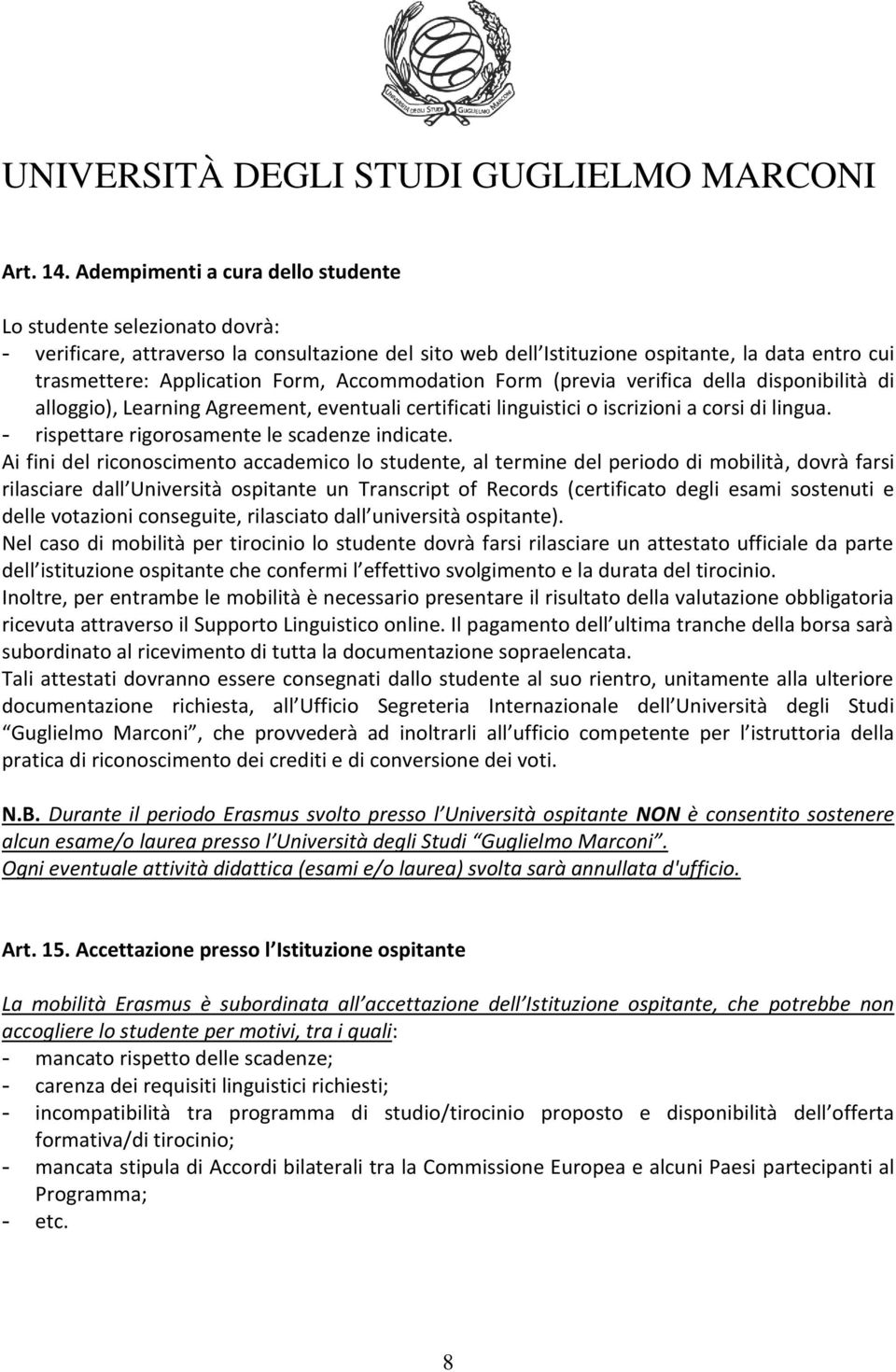 Accommodation Form (previa verifica della disponibilità di alloggio), Learning Agreement, eventuali certificati linguistici o iscrizioni a corsi di lingua.