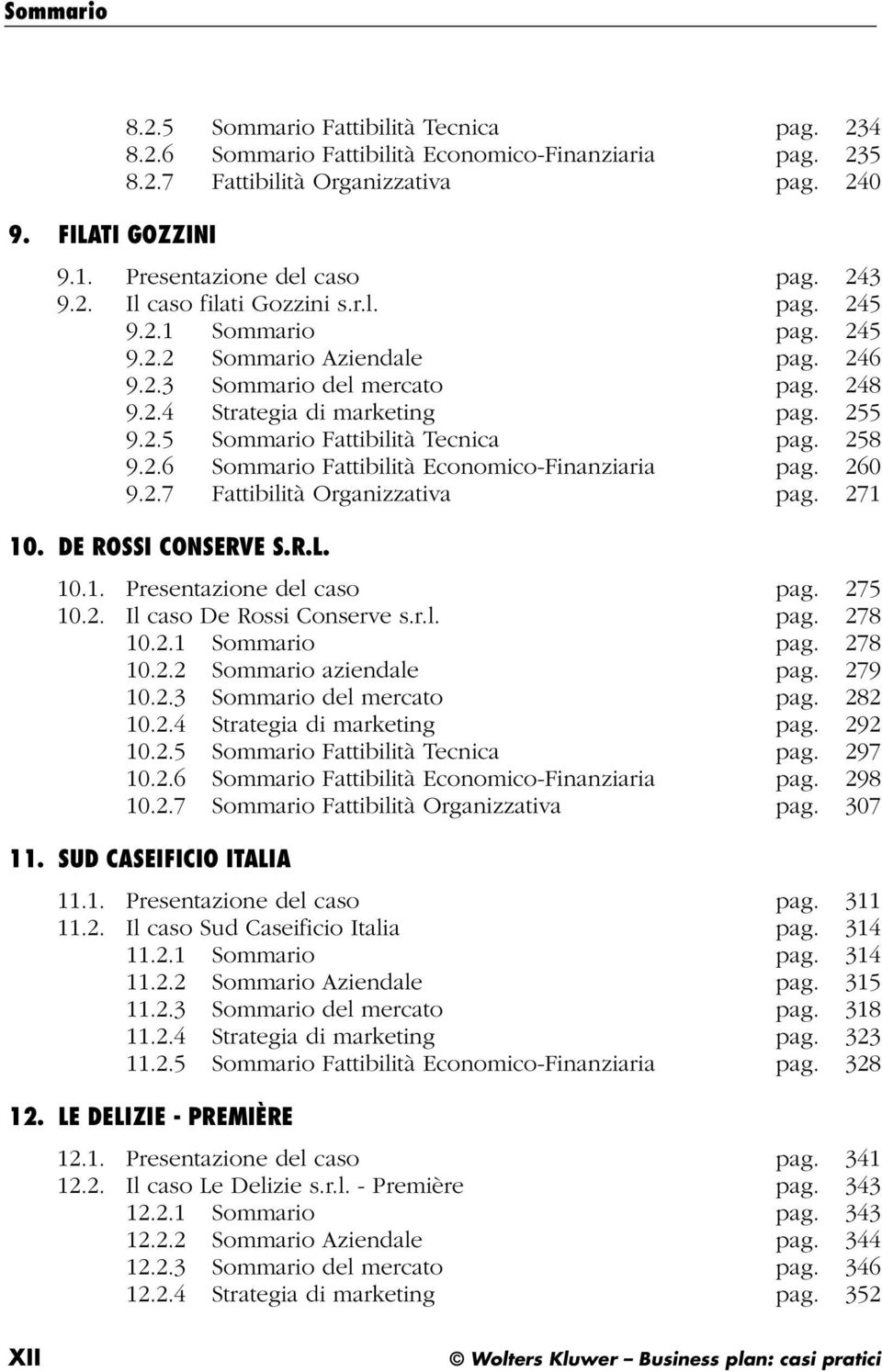 258 9.2.6 Sommario Fattibilità Economico-Finanziaria pag. 260 9.2.7 Fattibilità Organizzativa pag. 271 10. DE ROSSI CONSERVE S.R.L. 10.1. Presentazione del caso pag. 275 10.2. Il caso De Rossi Conserve s.