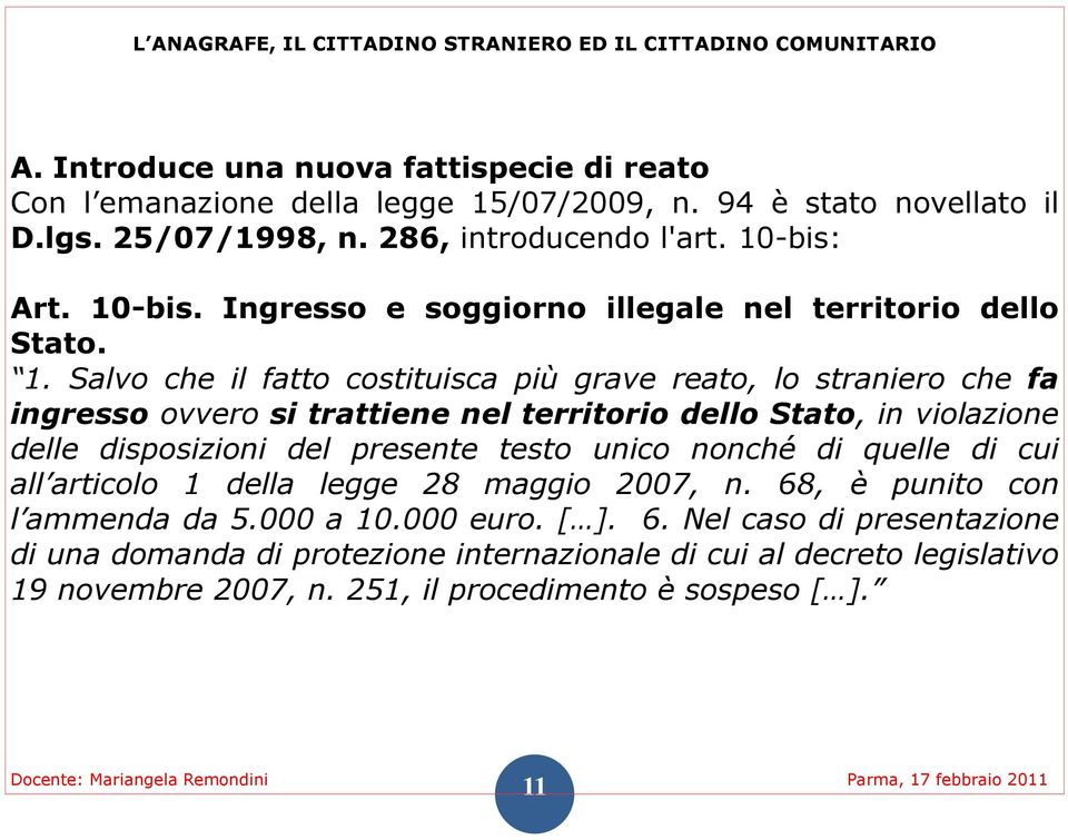 Salvo che il fatto costituisca più grave reato, lo straniero che fa ingresso ovvero si trattiene nel territorio dello Stato, in violazione delle disposizioni del presente testo